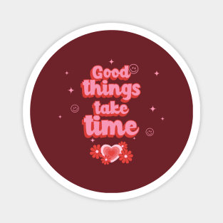 Good things take time Magnet